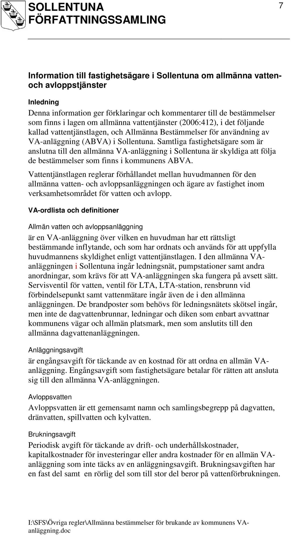 Samtliga fastighetsägare som är anslutna till den allmänna VA-anläggning i Sollentuna är skyldiga att följa de bestämmelser som finns i kommunens ABVA.
