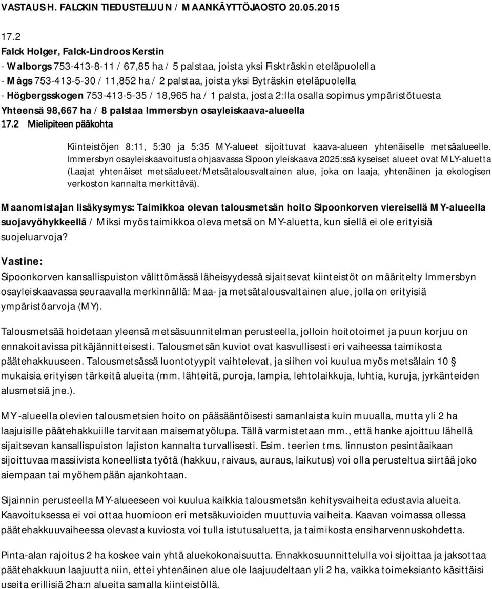 eteläpuolella - Högbergsskogen 753-413-5-35 / 18,965 ha / 1 palsta, josta 2:lla osalla sopimus ympäristötuesta Yhteensä 98,667 ha / 8 palstaa Immersbyn osayleiskaava-alueella 17.