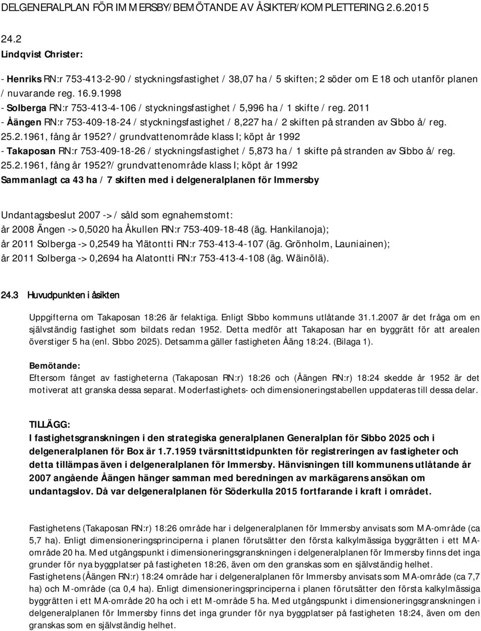 2011 - Åängen RN:r 753-409-18-24 / styckningsfastighet / 8,227 ha / 2 skiften på stranden av Sibbo å/ reg. 25.2.1961, fång år 1952?