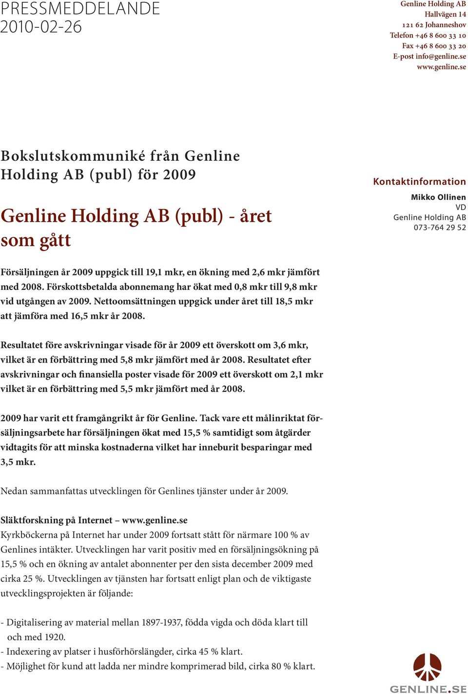 se Bokslutskommuniké från Genline Holding AB (publ) för 2009 Genline Holding AB (publ) - året som gått Kontaktinformation Mikko Ollinen VD Genline Holding AB 073-764 29 52 Försäljningen år 2009