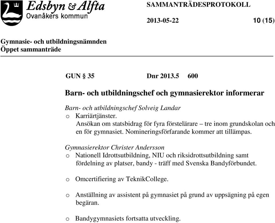 Ansökan om statsbidrag för fyra förstelärare tre inom grundskolan och en för gymnasiet. Nomineringsförfarande kommer att tillämpas.