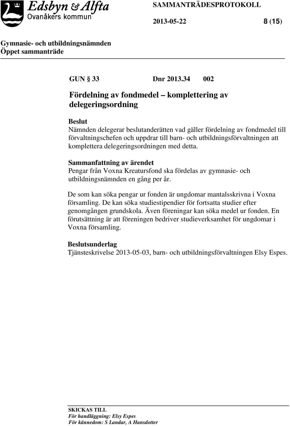 utbildningsförvaltningen att komplettera delegeringsordningen med detta. Sammanfattning av ärendet Pengar från Voxna Kreatursfond ska fördelas av gymnasie- och utbildningsnämnden en gång per år.