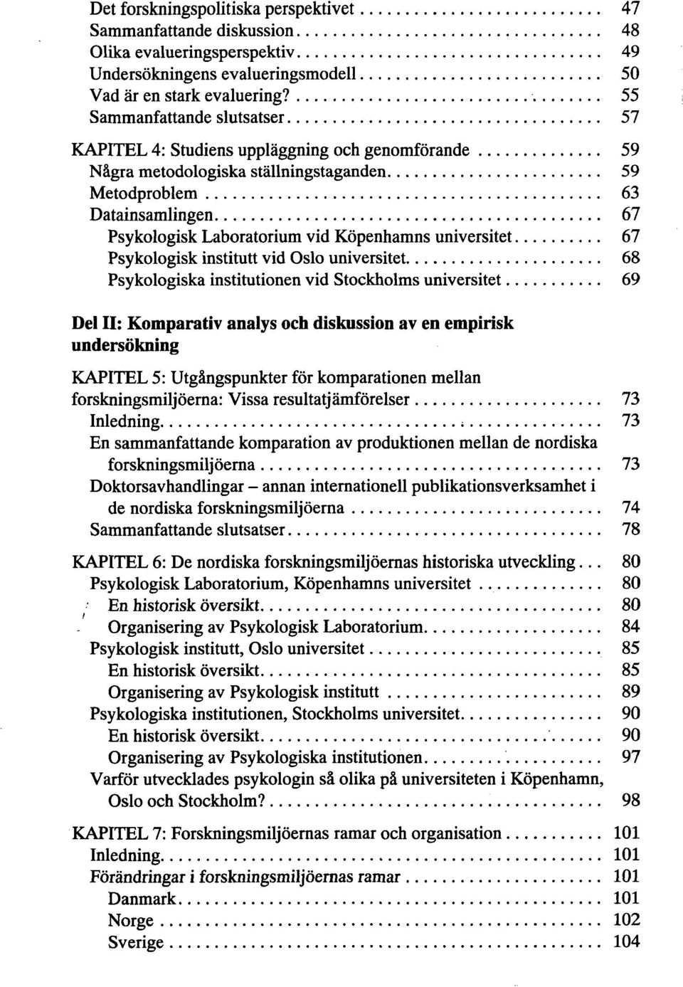 Kopenhamns universitet 67 Psykologisk institutt vid Oslo universitet 68 Psykologiska institutionen vid Stockholms universitet 69 Del II: Komparativ analys och diskussion av en empirisk undersokning