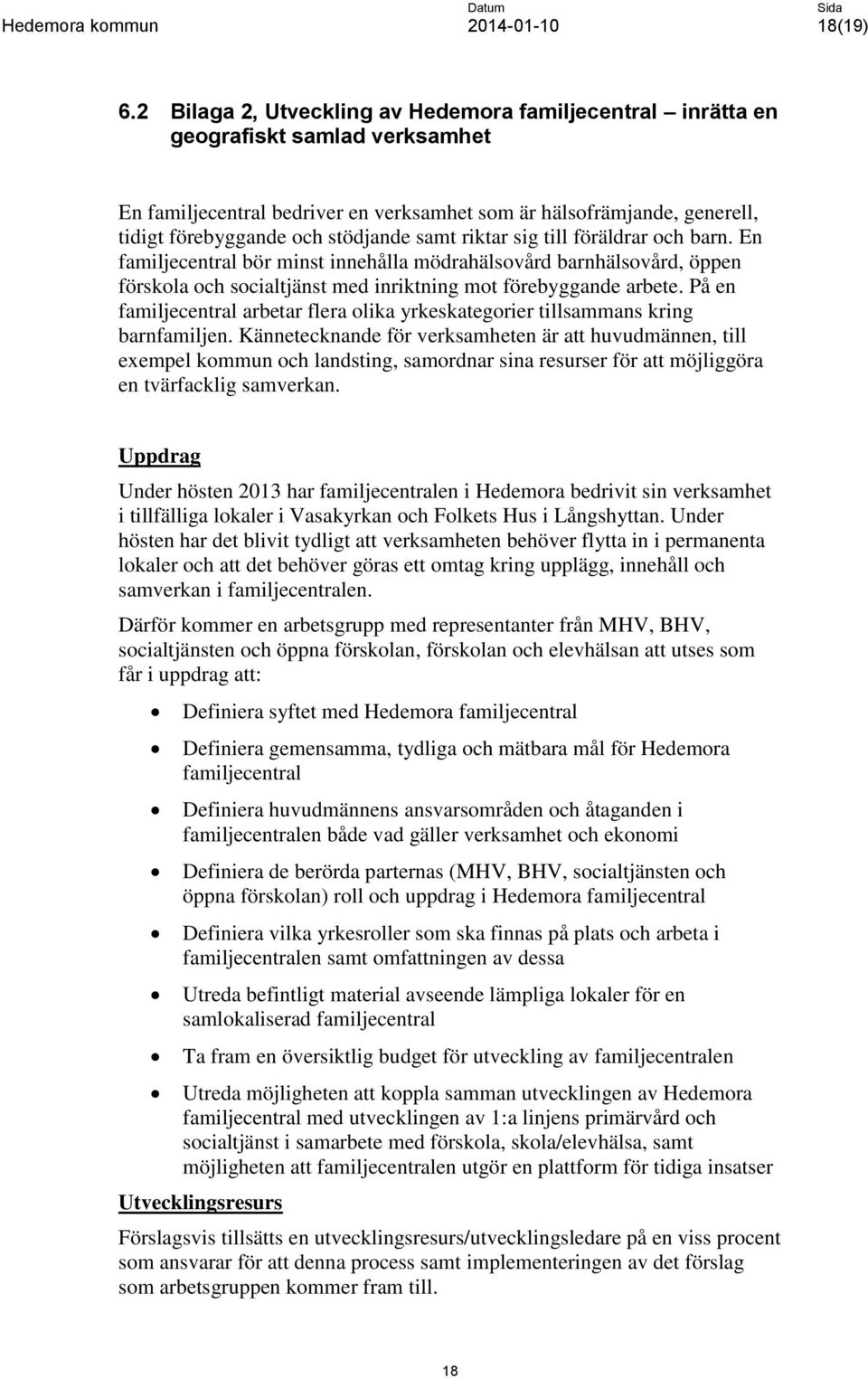 samt riktar sig till föräldrar och barn. En familjecentral bör minst innehålla mödrahälsovård barnhälsovård, öppen förskola och socialtjänst med inriktning mot förebyggande arbete.