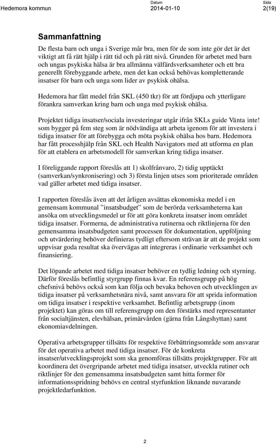 unga som lider av psykisk ohälsa. Hedemora har fått medel från SKL (450 tkr) för att fördjupa och ytterligare förankra samverkan kring barn och unga med psykisk ohälsa.