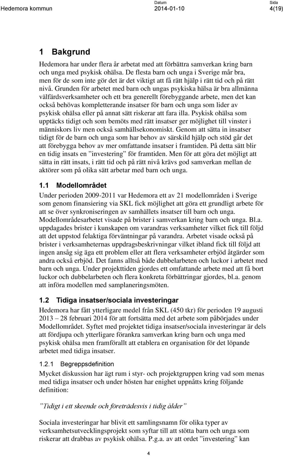 Grunden för arbetet med barn och ungas psykiska hälsa är bra allmänna välfärdsverksamheter och ett bra generellt förebyggande arbete, men det kan också behövas kompletterande insatser för barn och