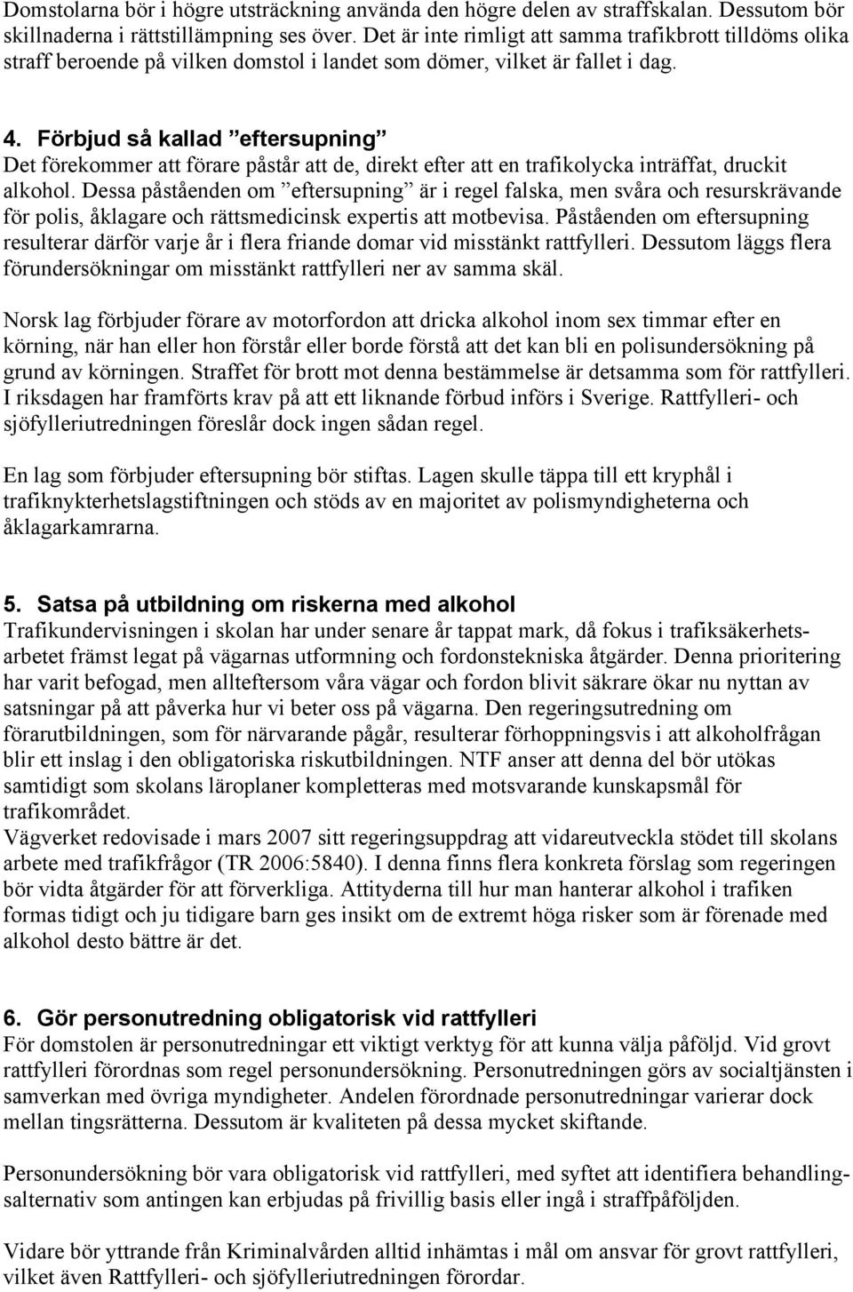 Förbjud så kallad eftersupning Det förekommer att förare påstår att de, direkt efter att en trafikolycka inträffat, druckit alkohol.