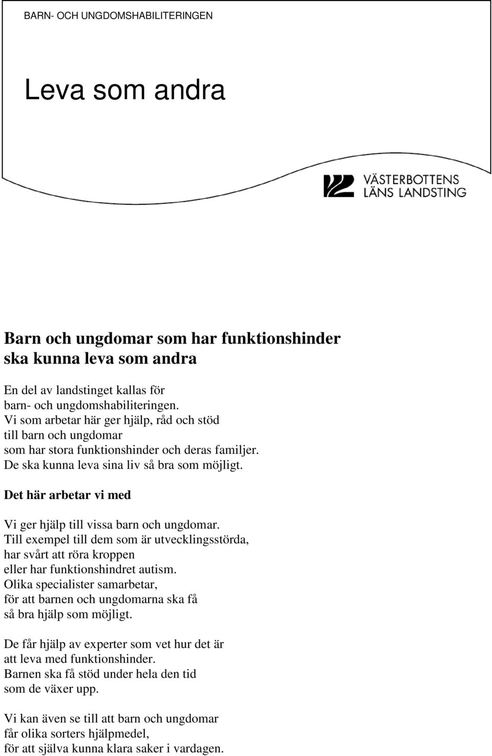 Det här arbetar vi med Vi ger hjälp till vissa barn och ungdomar. Till exempel till dem som är utvecklingsstörda, har svårt att röra kroppen eller har funktionshindret autism.