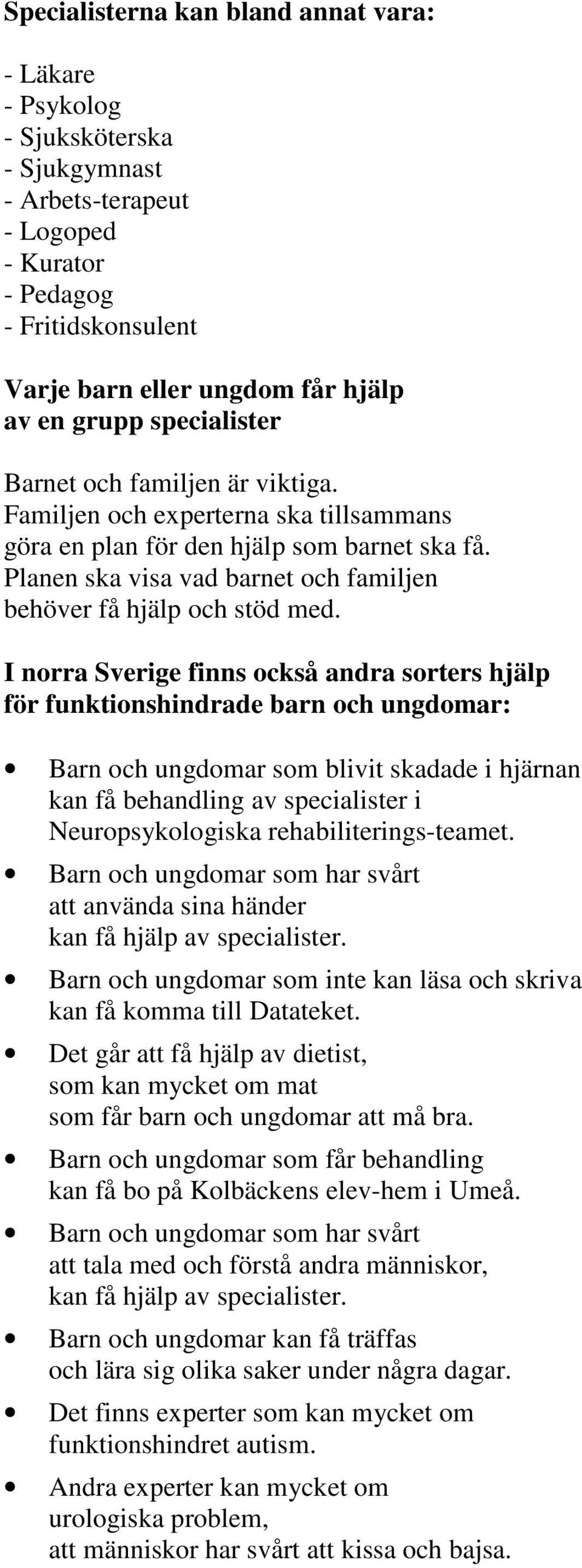 Planen ska visa vad barnet och familjen behöver få hjälp och stöd med.