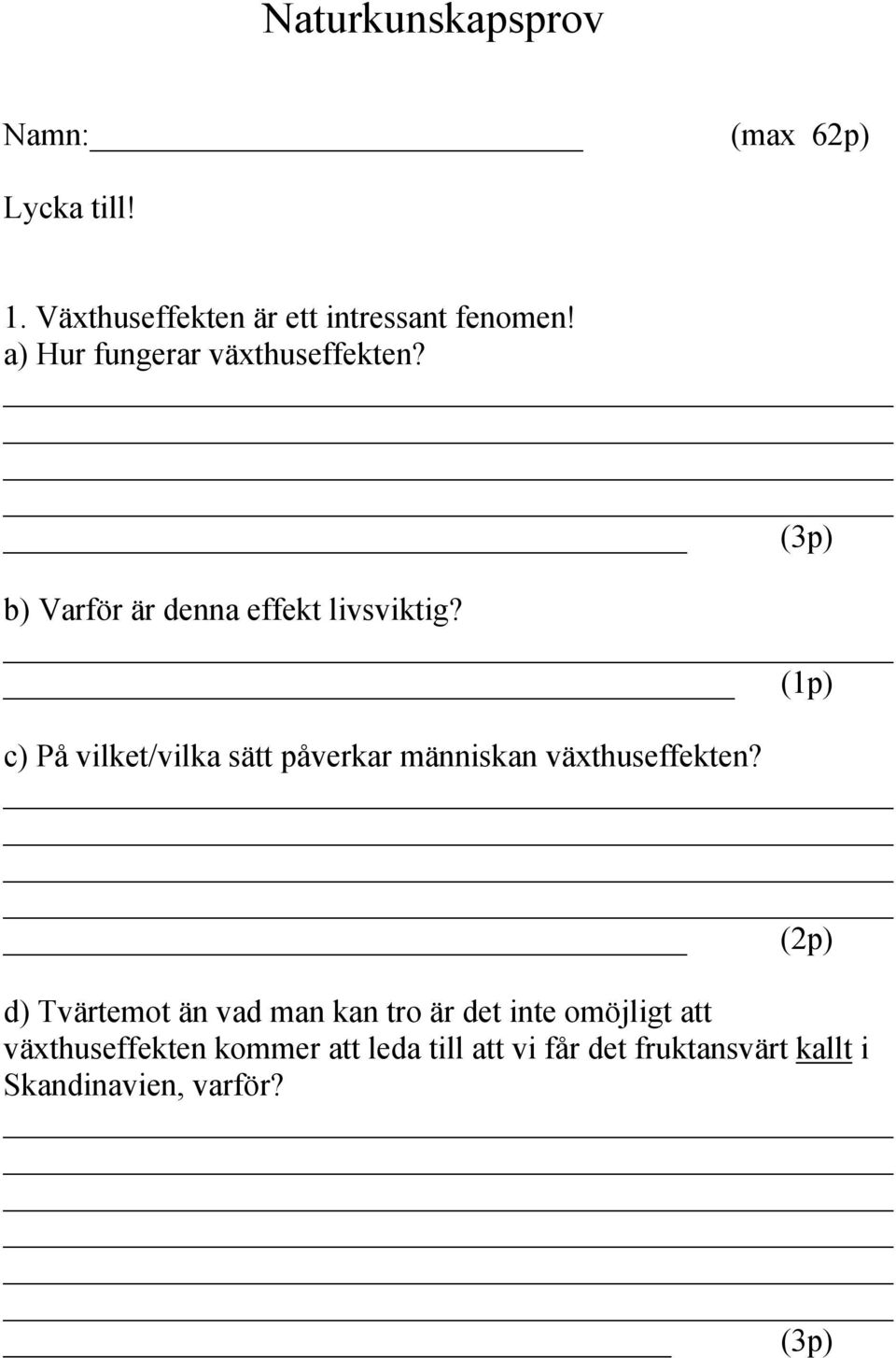 (1p) c) På vilket/vilka sätt påverkar människan växthuseffekten?