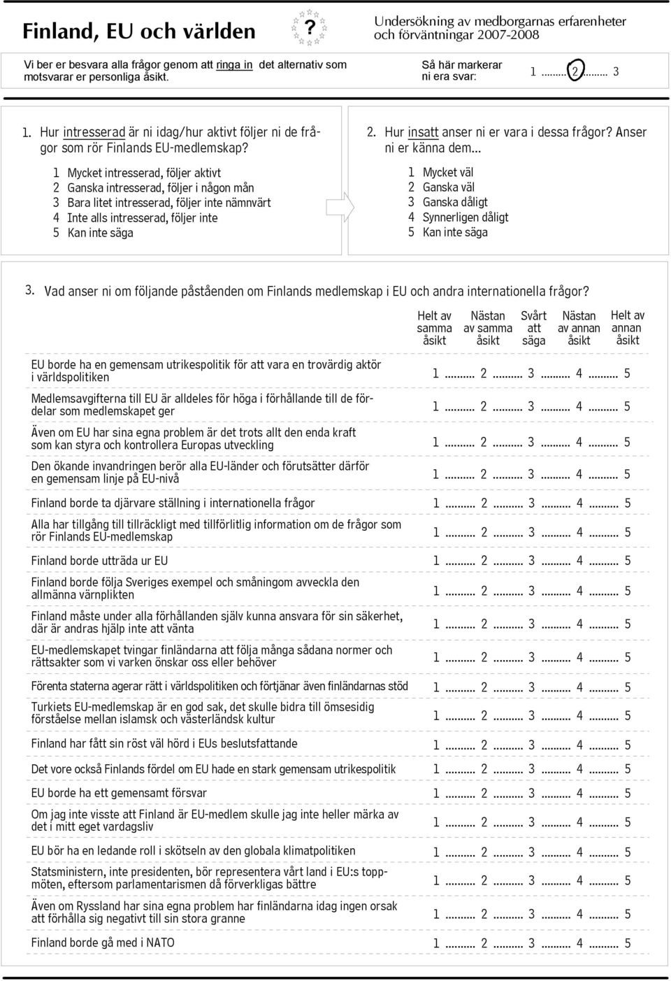 1 Mycket intresserad, följer aktivt 2 Ganska intresserad, följer i någon mån 3 Bara litet intresserad, följer inte nämnvärt 4 Inte alls intresserad, följer inte 5 Kan inte Hur insatt anser ni er vara