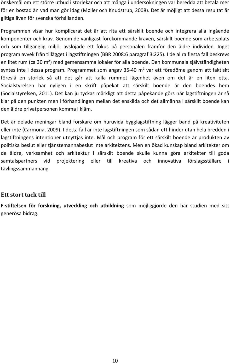 Genom de vanligast förekommande kraven, särskilt boende som arbetsplats och som tillgänglig miljö, avslöjade ett fokus på personalen framför den äldre individen.