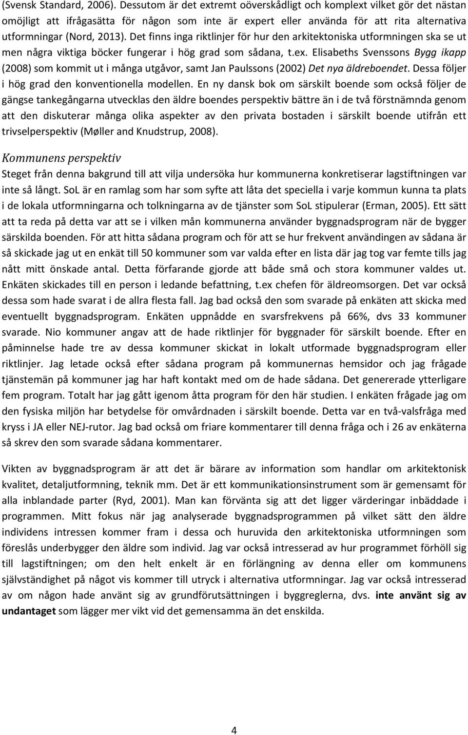 Det finns inga riktlinjer för hur den arkitektoniska utformningen ska se ut men några viktiga böcker fungerar i hög grad som sådana, t.ex.