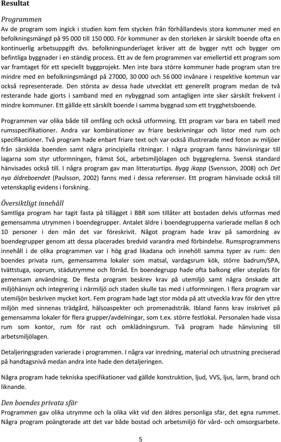 Ett av de fem programmen var emellertid ett program som var framtaget för ett speciellt byggprojekt.