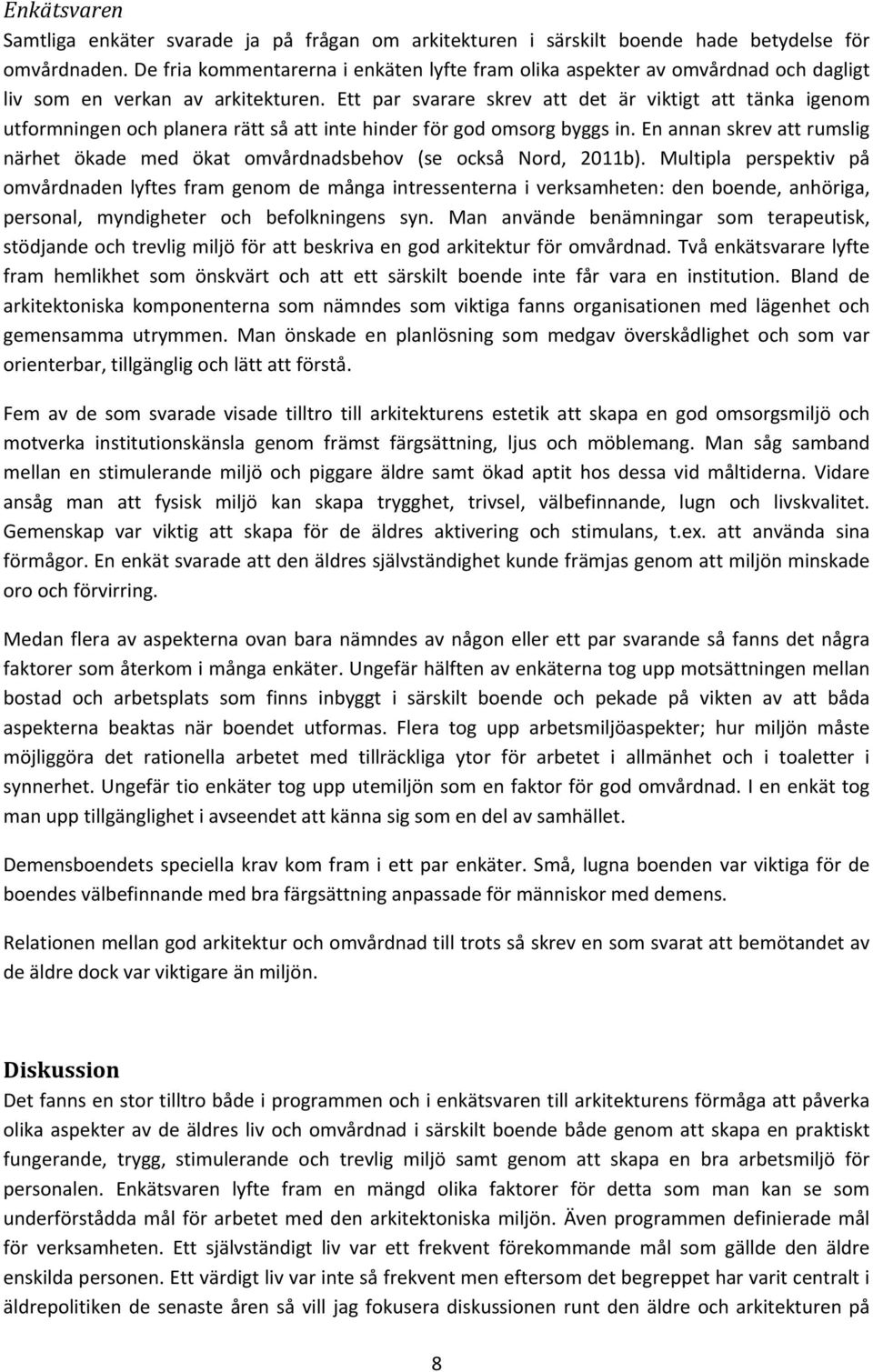 Ett par svarare skrev att det är viktigt att tänka igenom utformningen och planera rätt så att inte hinder för god omsorg byggs in.