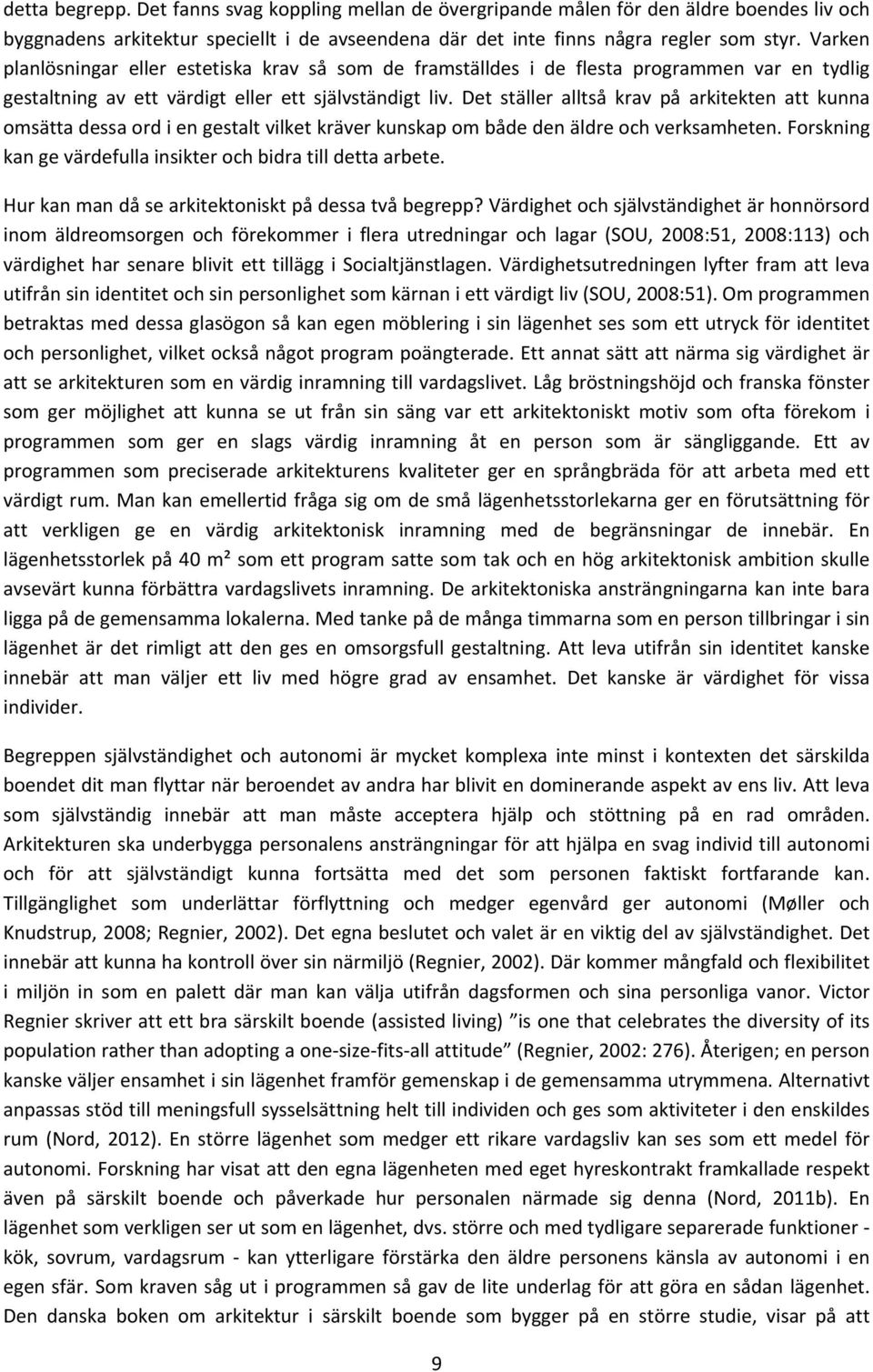 Det ställer alltså krav på arkitekten att kunna omsätta dessa ord i en gestalt vilket kräver kunskap om både den äldre och verksamheten.