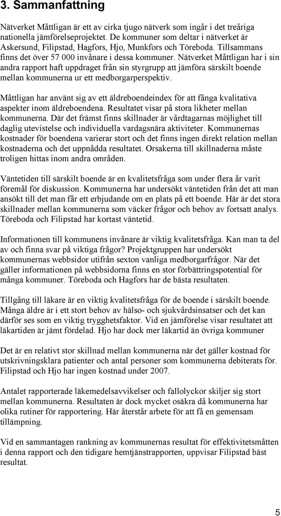 Nätverket Måttligan har i sin andra rapport haft uppdraget från sin styrgrupp att jämföra särskilt boende mellan kommunerna ur ett medborgarperspektiv.