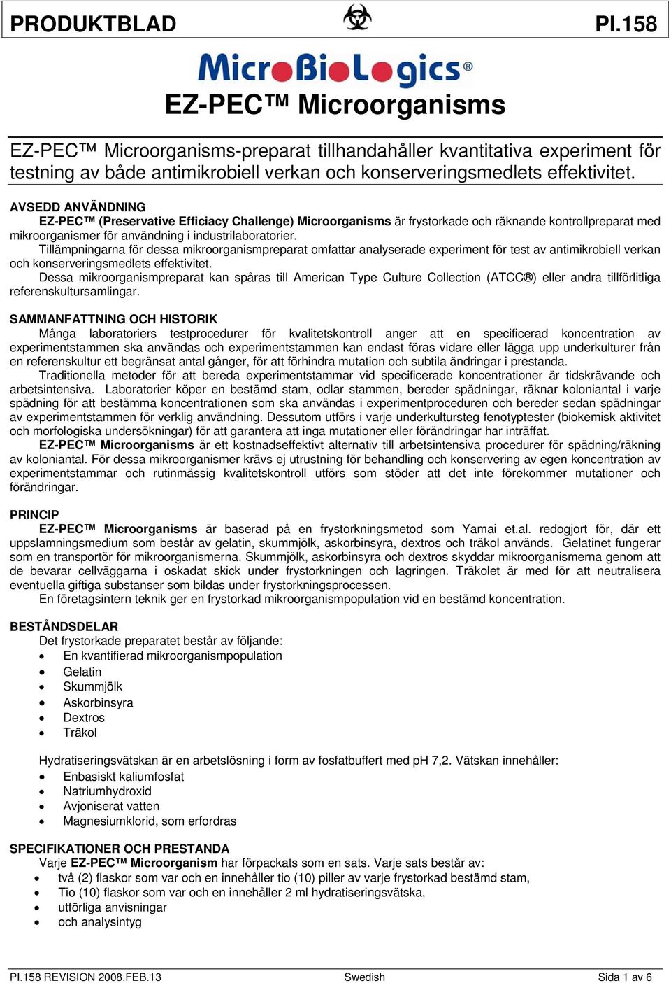 Tillämpningarna för dessa mikroorganismpreparat omfattar analyserade experiment för test av antimikrobiell verkan och konserveringsmedlets effektivitet.