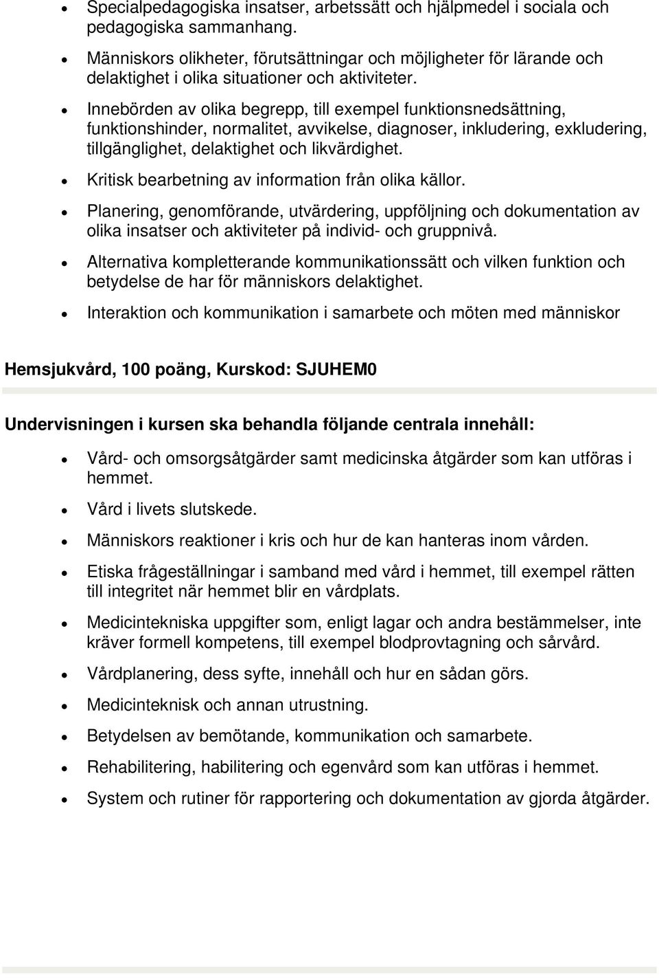 Innebörden av olika begrepp, till exempel funktionsnedsättning, funktionshinder, normalitet, avvikelse, diagnoser, inkludering, exkludering, tillgänglighet, delaktighet och likvärdighet.