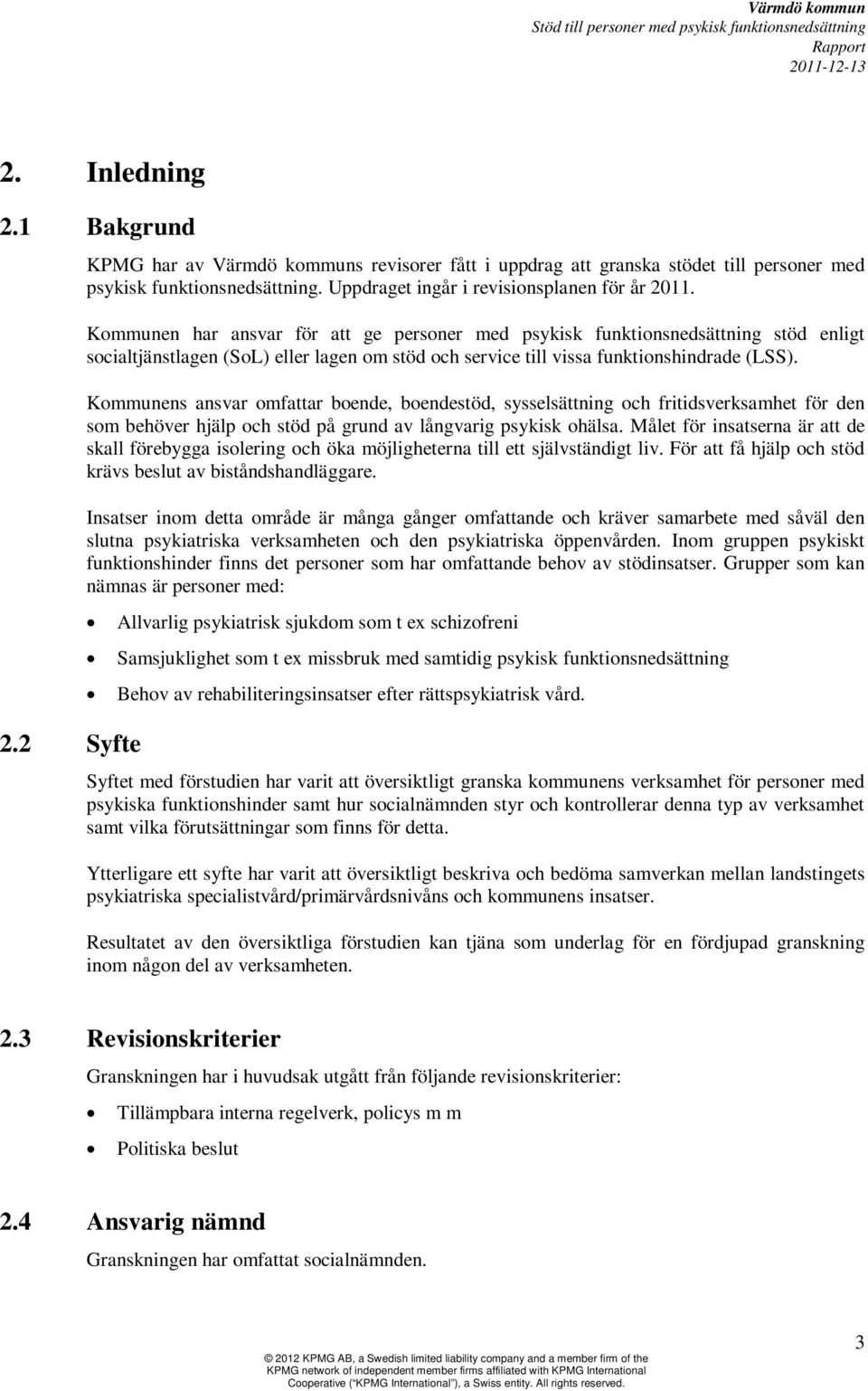 Kommunen har ansvar för att ge personer med psykisk funktionsnedsättning stöd enligt socialtjänstlagen (SoL) eller lagen om stöd och service till vissa funktionshindrade (LSS).