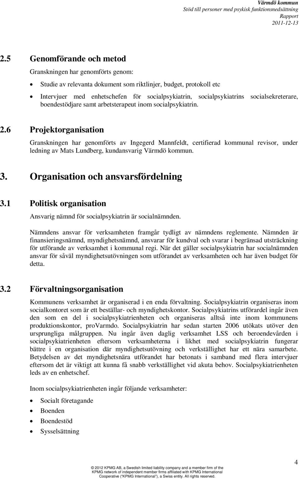 6 Projektorganisation Granskningen har genomförts av Ingegerd Mannfeldt, certifierad kommunal revisor, under ledning av Mats Lundberg, kundansvarig Värmdö kommun. 3.