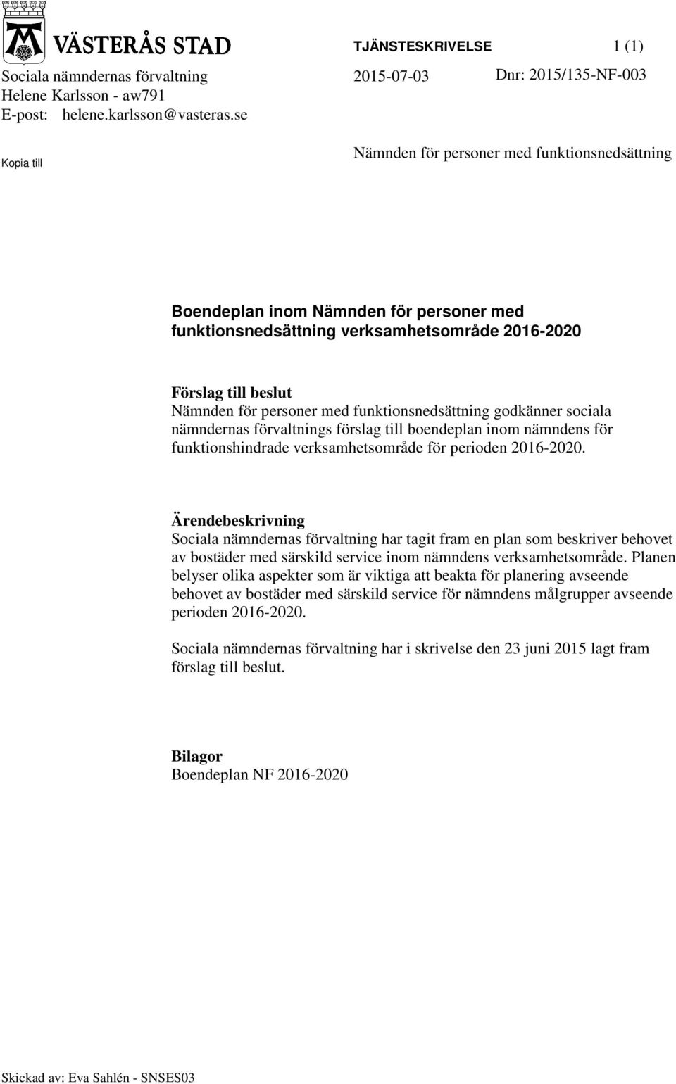 funktionsnedsättning godkänner sociala nämndernas förvaltnings förslag till boendeplan inom nämndens för funktionshindrade verksamhetsområde för perioden 2016-2020.