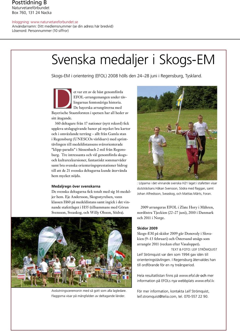Tyskland. Det var ett av de bäst genomförda EFOL-arrangemangen under tävlingarnas femtonåriga historia. De bayerska arrangörerna med Bayerische Staats forsten i spetsen har all heder av sitt åtagande.
