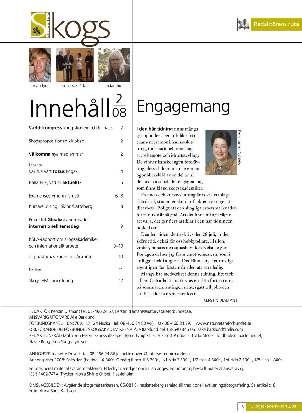 5 Examensceremoni i Umeå 6 8 Kursavslutning i Skinnskatteberg 8 Projektet Gloalize anordnade i internationell temadag 9 KSLA-rapport om skogsakademiker och internationellt arbete 9 10 Jägmästarnas