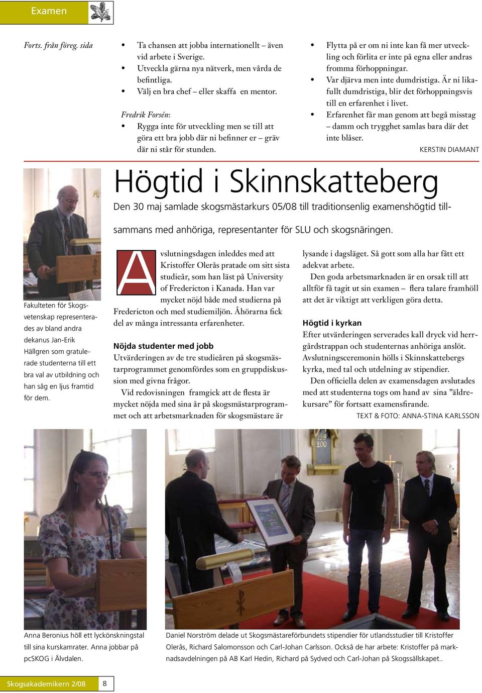 Flytta på er om ni inte kan få mer utveckling och förlita er inte på egna eller andras fromma förhoppningar. Var djärva men inte dumdristiga.