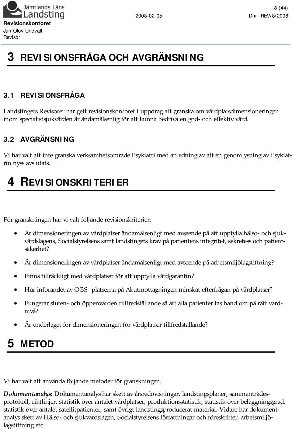 vård. 3.2 AVGRÄNSNING Vi har valt att inte granska verksamhetsområde Psykiatri med anledning av att en genomlysning av Psykiatrin nyss avslutats.