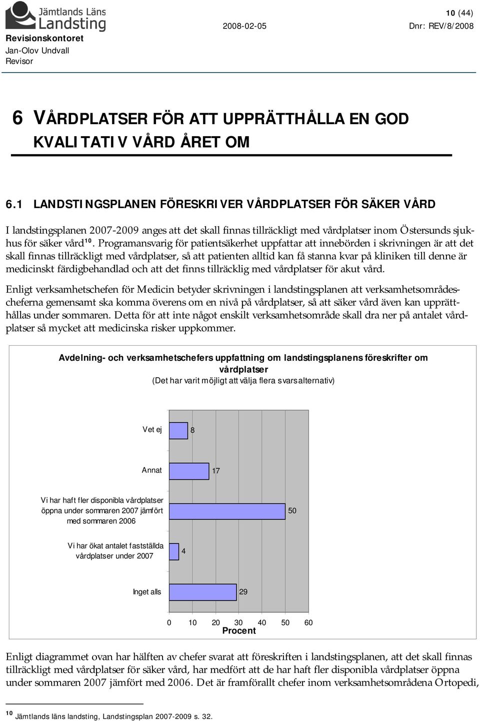 Programansvarig för patientsäkerhet uppfattar att innebörden i skrivningen är att det skall finnas tillräckligt med vårdplatser, så att patienten alltid kan få stanna kvar på kliniken till denne är