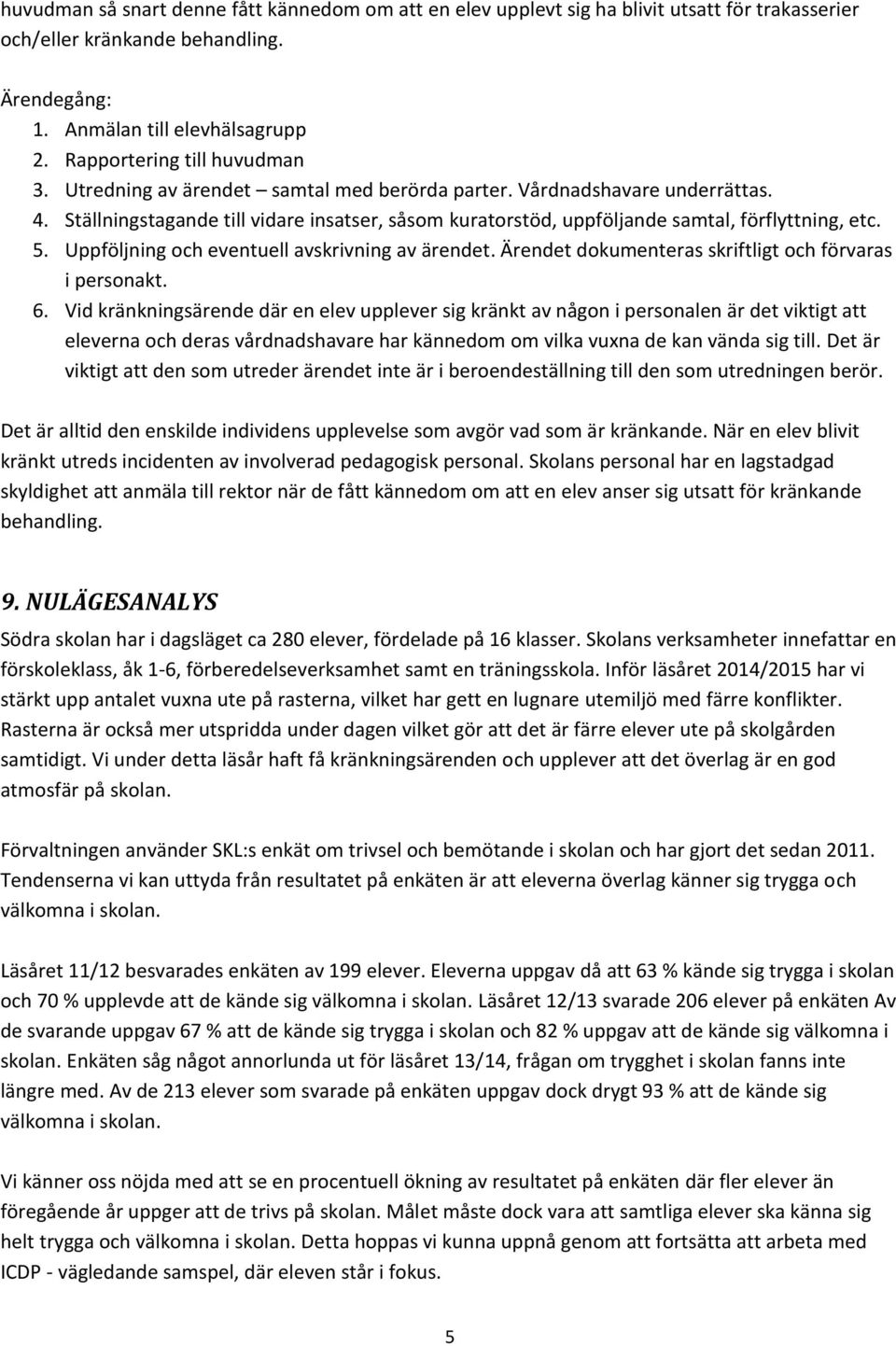 Ställningstagande till vidare insatser, såsom kuratorstöd, uppföljande samtal, förflyttning, etc. 5. Uppföljning och eventuell avskrivning av ärendet.