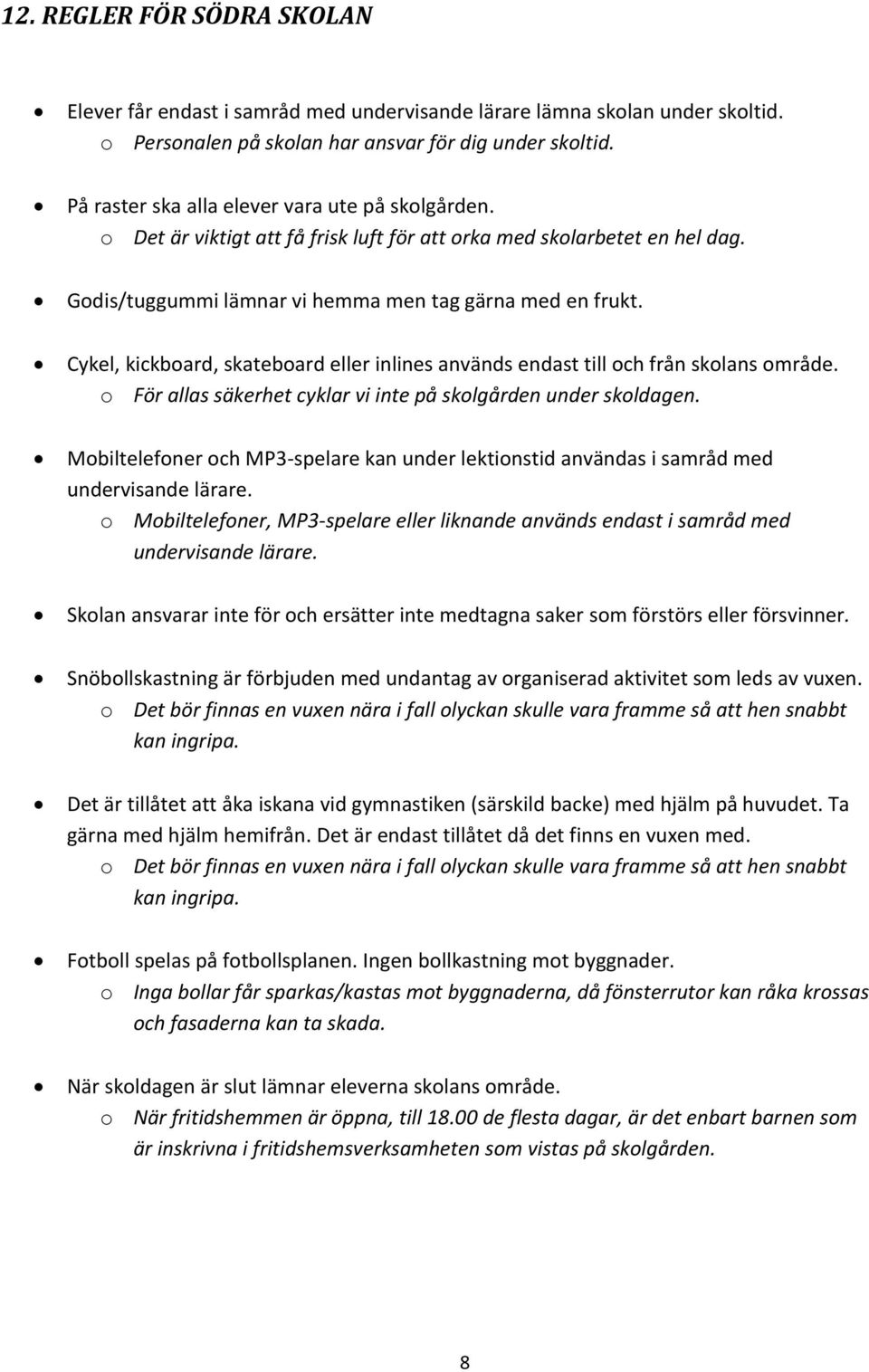 Cykel, kickboard, skateboard eller inlines används endast till och från skolans område. o För allas säkerhet cyklar vi inte på skolgården under skoldagen.