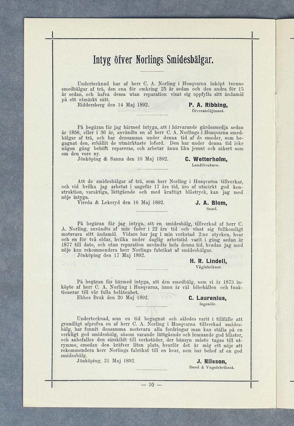 Eiddersberg den 14 Maj 1892. P. Ä. Ribbing, öfv eretelöjtnant. På begäran får jag härmed intyga, att i härvarande gårdssmedja sedan år 1856, eller i 36 år, användts en af herr C. A.