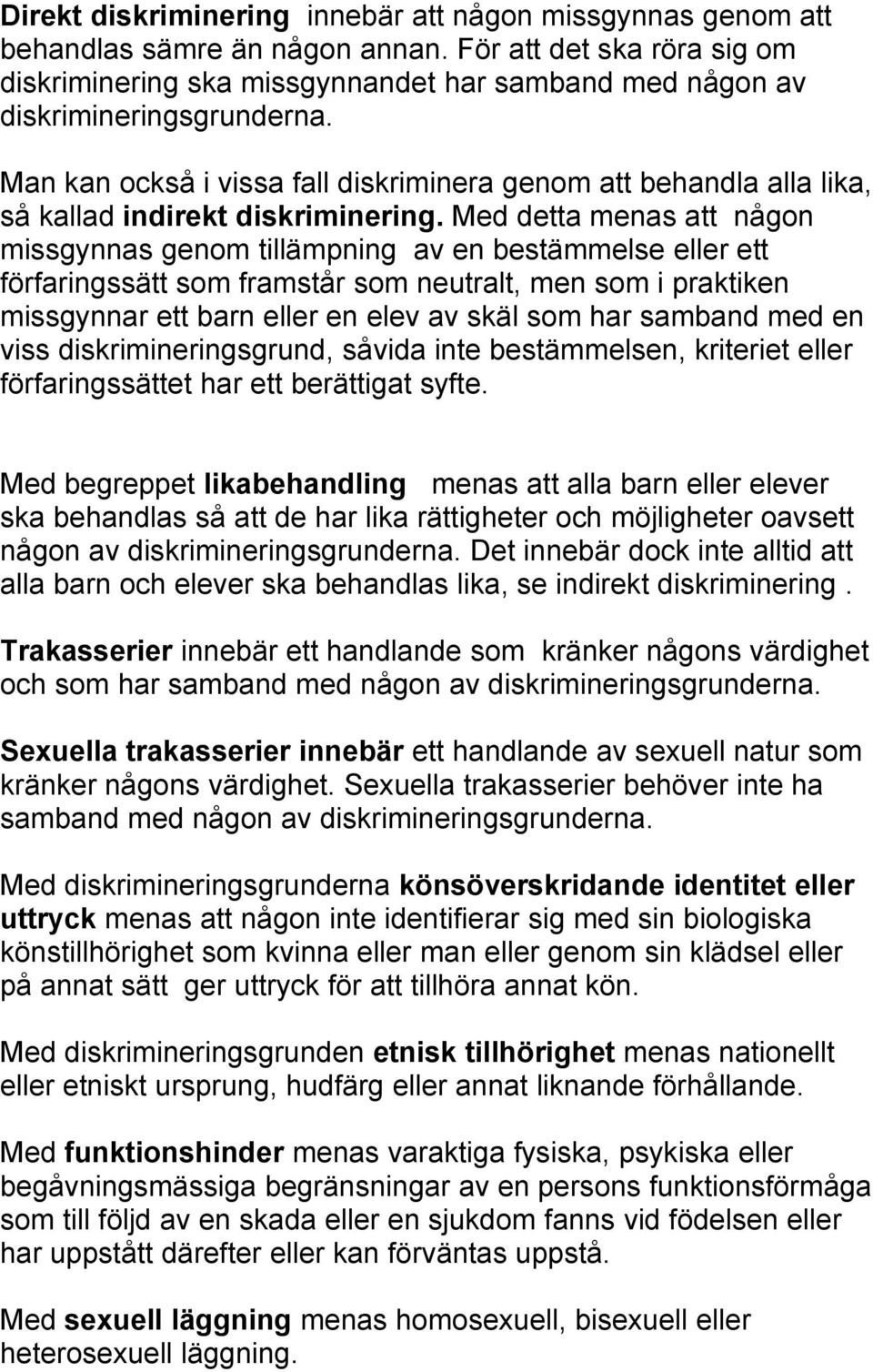 Man kan också i vissa fall diskriminera genom att behandla alla lika, så kallad indirekt diskriminering.