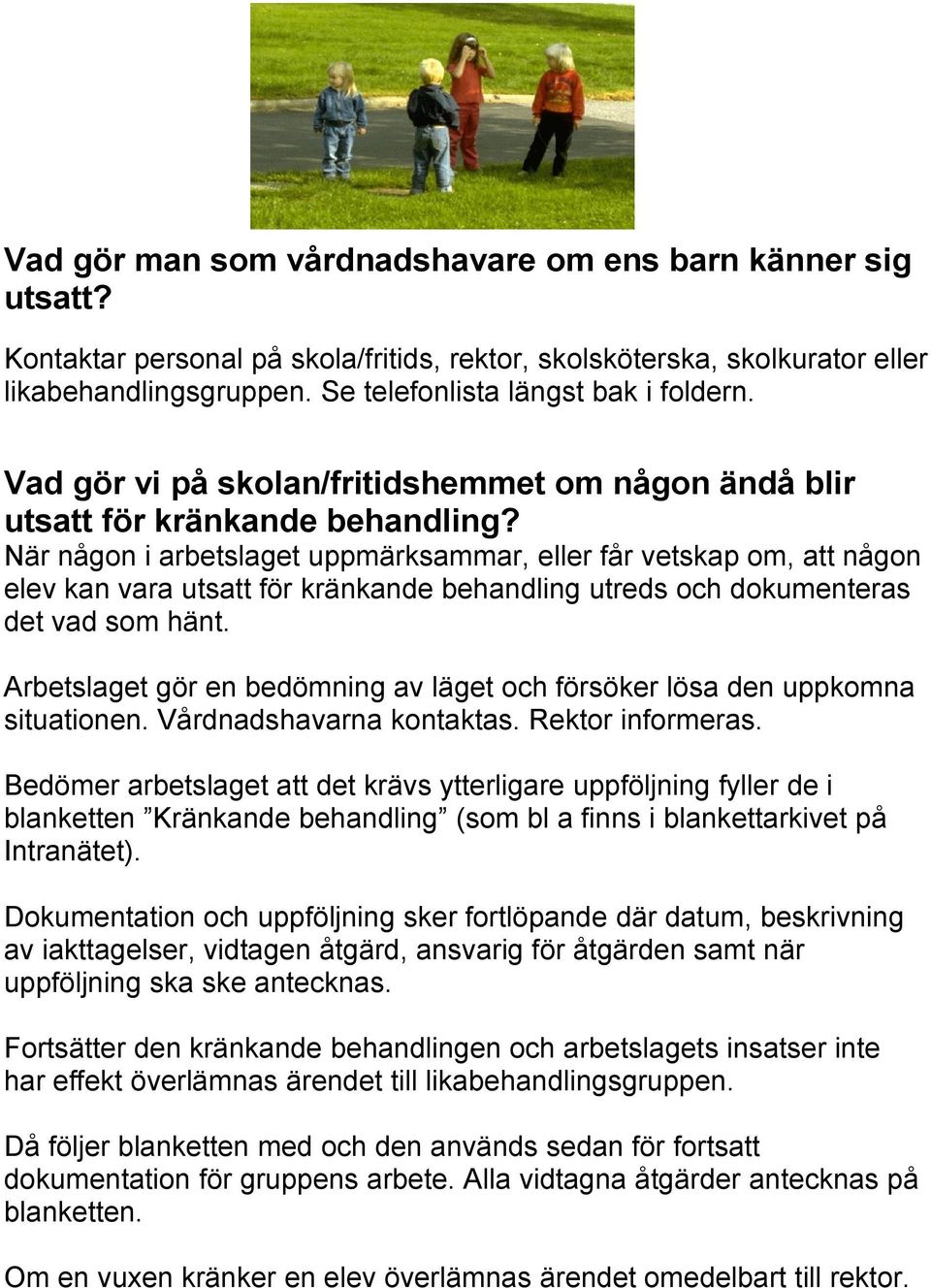 När någon i arbetslaget uppmärksammar, eller får vetskap om, att någon elev kan vara utsatt för kränkande behandling utreds och dokumenteras det vad som hänt.