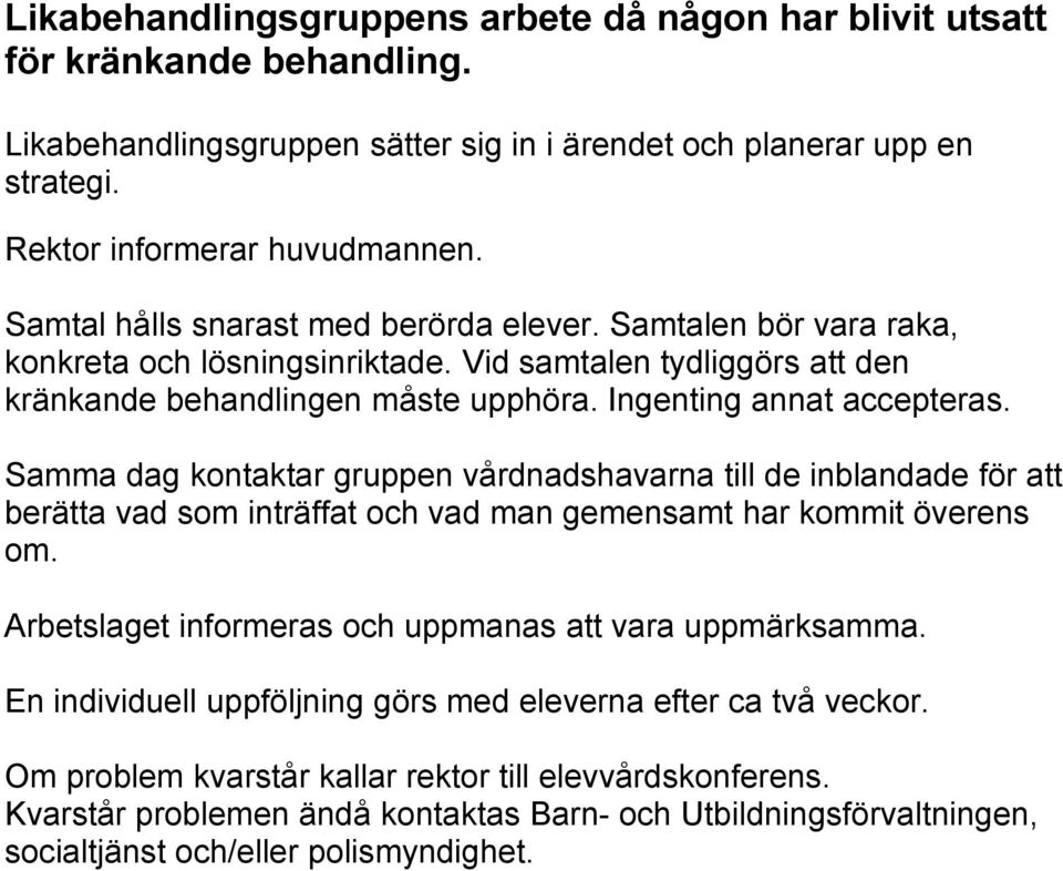 Samma dag kontaktar gruppen vårdnadshavarna till de inblandade för att berätta vad som inträffat och vad man gemensamt har kommit överens om. Arbetslaget informeras och uppmanas att vara uppmärksamma.