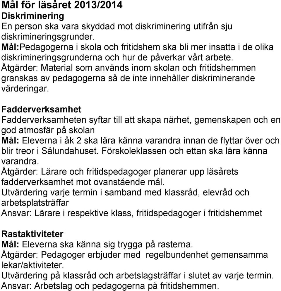 Åtgärder: Material som används inom skolan och fritidshemmen granskas av pedagogerna så de inte innehåller diskriminerande värderingar.