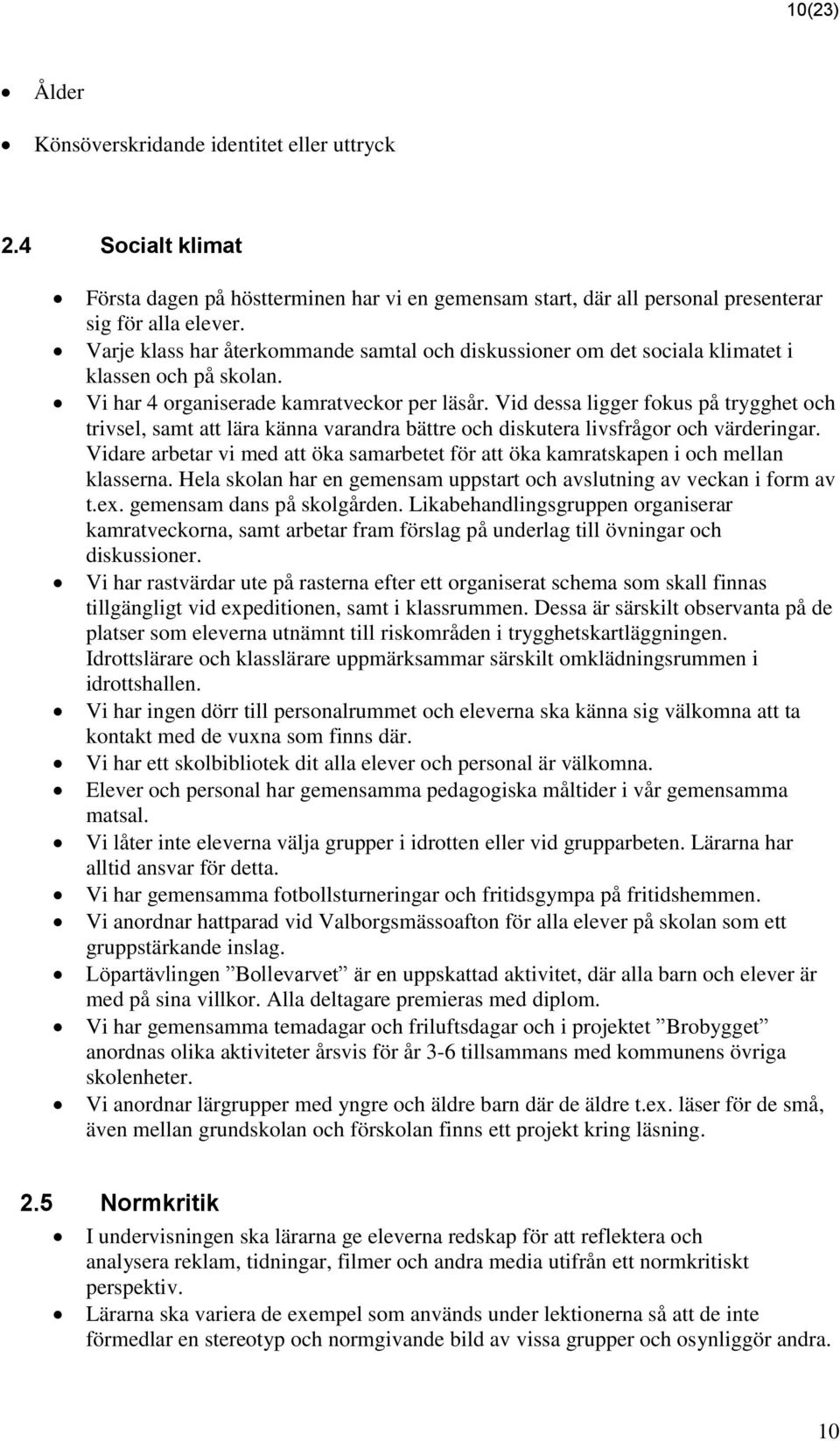 Vid dessa ligger fokus på trygghet och trivsel, samt att lära känna varandra bättre och diskutera livsfrågor och värderingar.