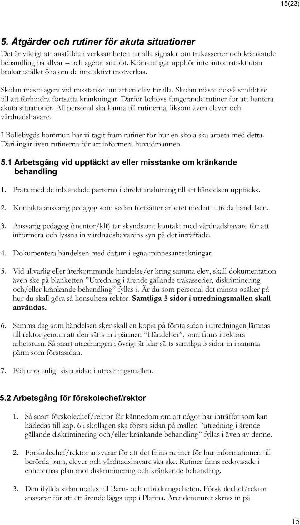 Skolan måste också snabbt se till att förhindra fortsatta kränkningar. Därför behövs fungerande rutiner för att hantera akuta situationer.
