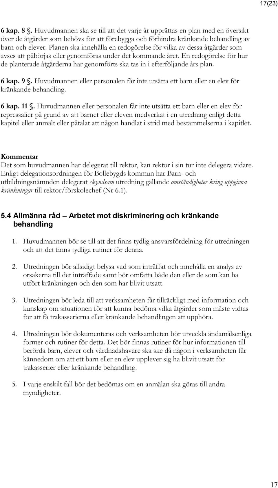 En redogörelse för hur de planterade åtgärderna har genomförts ska tas in i efterföljande års plan. 6 kap. 9.