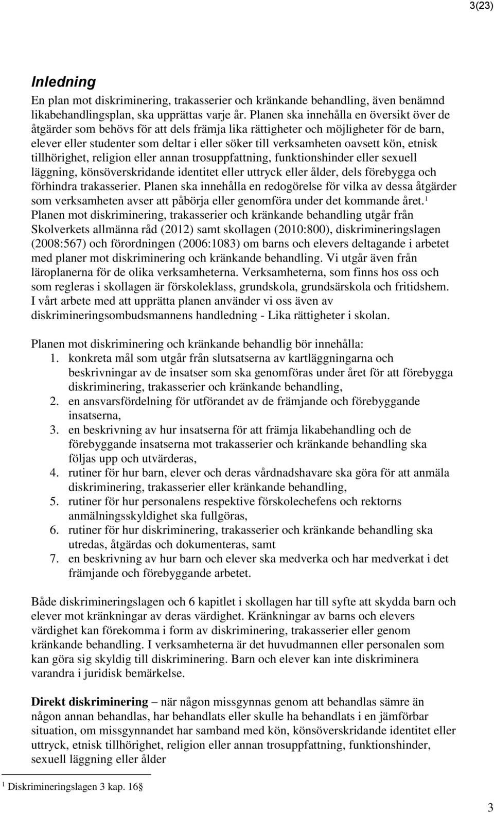 oavsett kön, etnisk tillhörighet, religion eller annan trosuppfattning, funktionshinder eller sexuell läggning, könsöverskridande identitet eller uttryck eller ålder, dels förebygga och förhindra