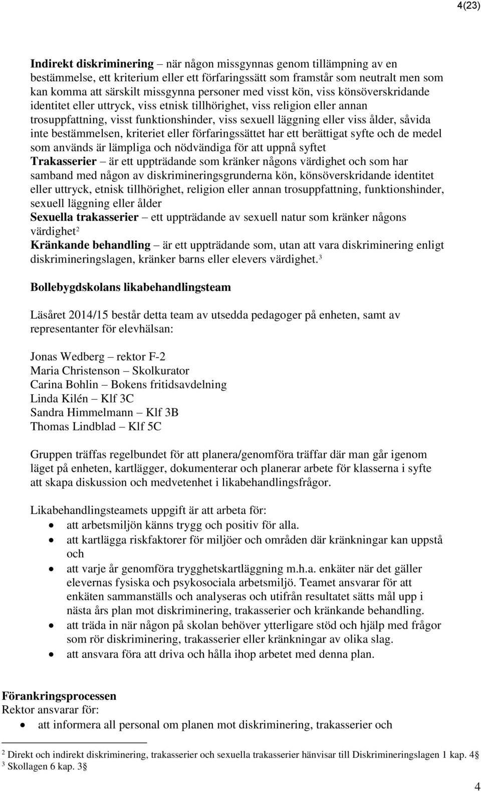 ålder, såvida inte bestämmelsen, kriteriet eller förfaringssättet har ett berättigat syfte och de medel som används är lämpliga och nödvändiga för att uppnå syftet Trakasserier är ett uppträdande som