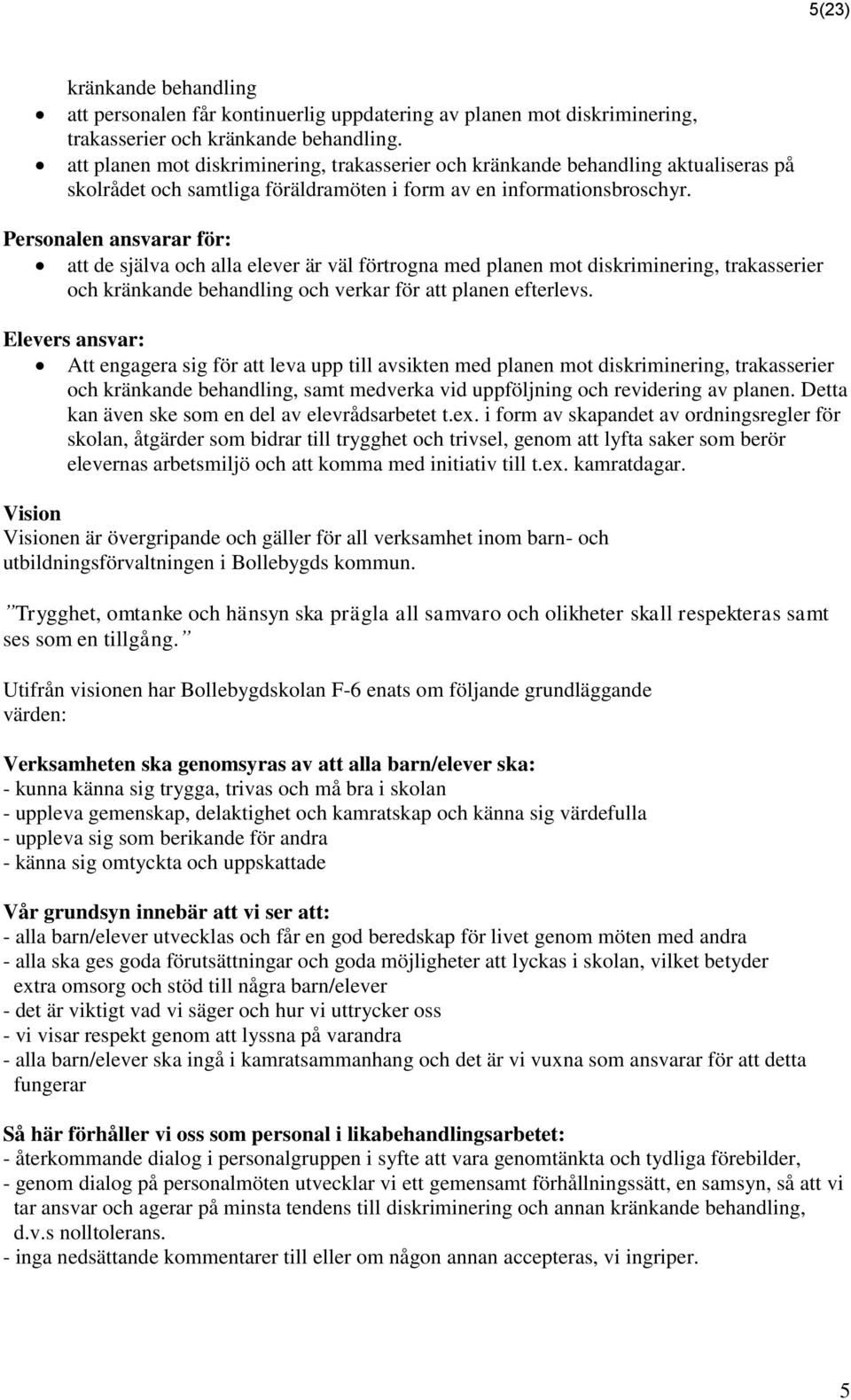 Personalen ansvarar för: att de själva och alla elever är väl förtrogna med planen mot diskriminering, trakasserier och kränkande behandling och verkar för att planen efterlevs.