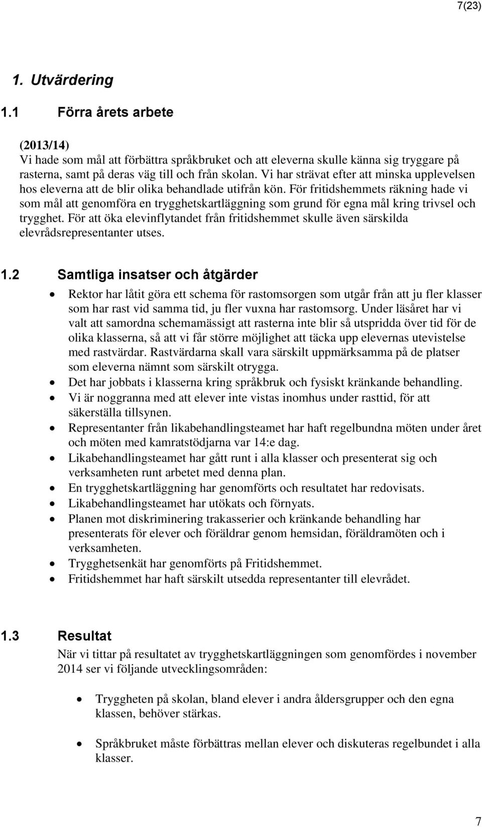 För fritidshemmets räkning hade vi som mål att genomföra en trygghetskartläggning som grund för egna mål kring trivsel och trygghet.