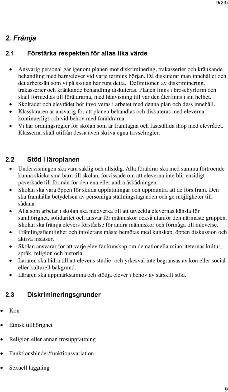 Planen finns i broschyrform och skall förmedlas till föräldrarna, med hänvisning till var den återfinns i sin helhet. Skolrådet och elevrådet bör involveras i arbetet med denna plan och dess innehåll.