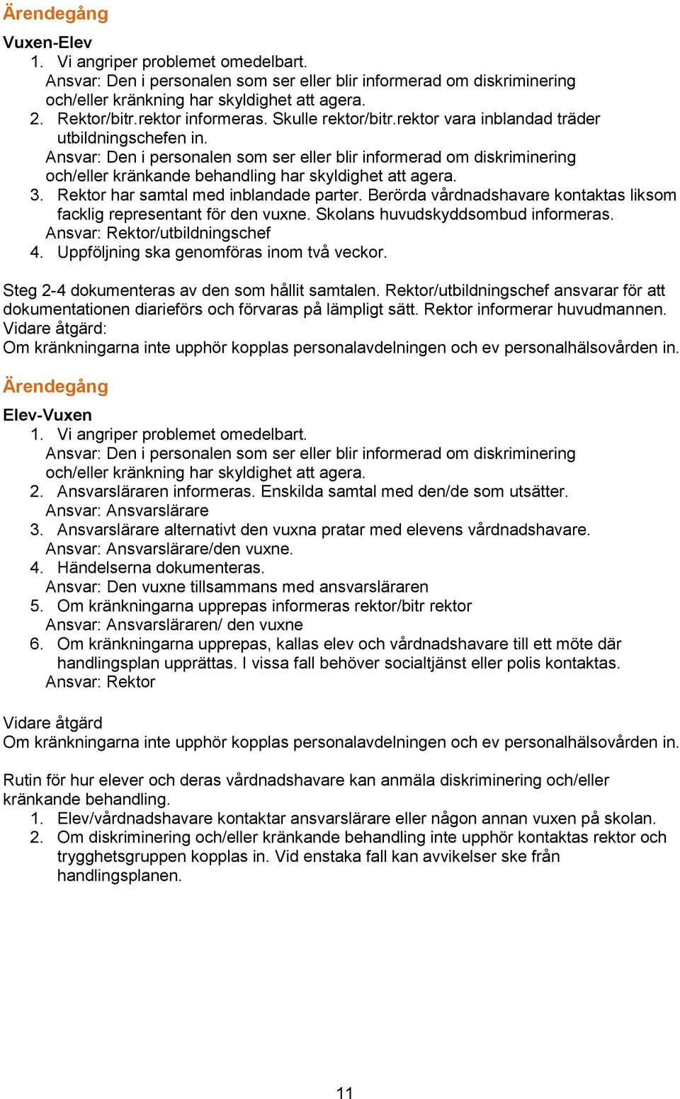 Ansvar: Den i personalen som ser eller blir informerad om diskriminering och/eller kränkande behandling har skyldighet att agera. 3. Rektor har samtal med inblandade parter.