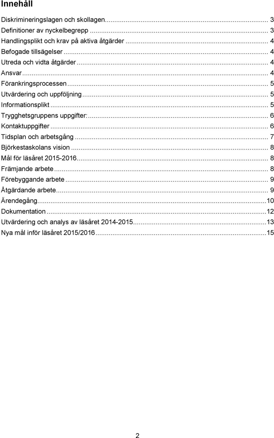 .. 5 Trygghetsgruppens uppgifter:... 6 Kontaktuppgifter... 6 Tidsplan och arbetsgång... 7 Björkestaskolans vision... 8 Mål för läsåret 2015-2016.