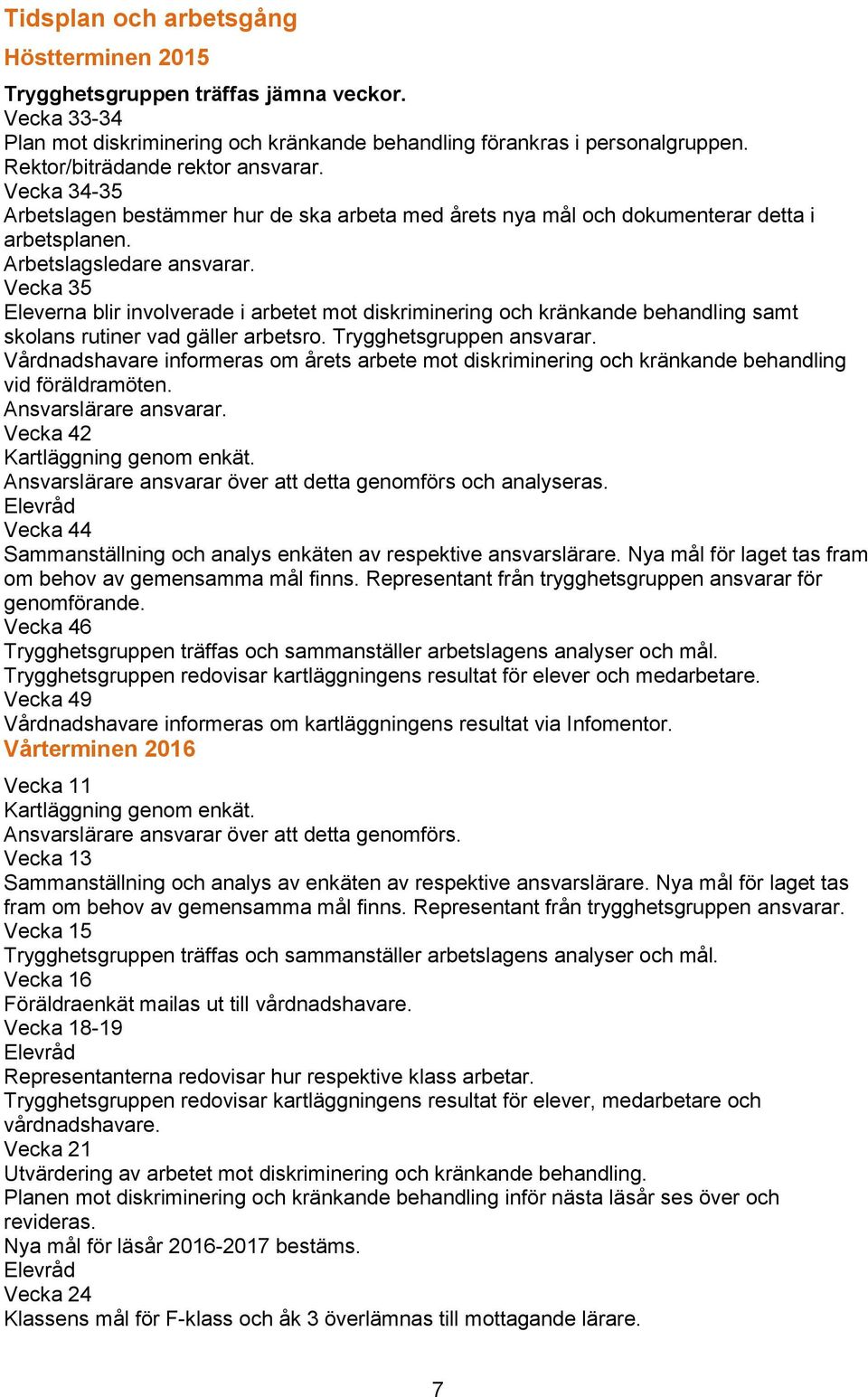 Vecka 35 Eleverna blir involverade i arbetet mot diskriminering och kränkande behandling samt skolans rutiner vad gäller arbetsro. Trygghetsgruppen ansvarar.