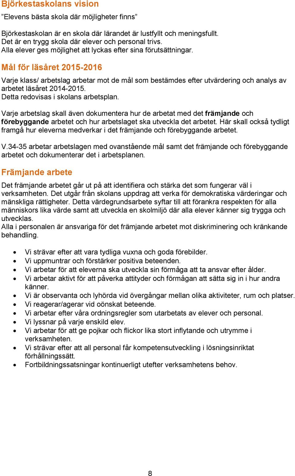 Mål för läsåret 2015-2016 Varje klass/ arbetslag arbetar mot de mål som bestämdes efter utvärdering och analys av arbetet läsåret 2014-2015. Detta redovisas i skolans arbetsplan.